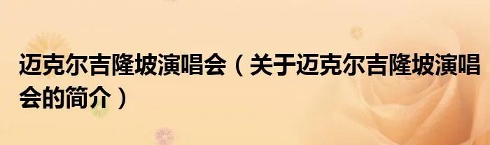 迈克尔吉隆坡演唱会（关于迈克尔吉隆坡演唱会的简介）