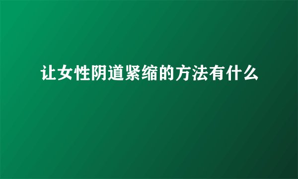 让女性阴道紧缩的方法有什么