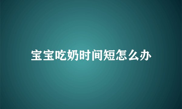 宝宝吃奶时间短怎么办