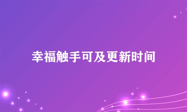 幸福触手可及更新时间