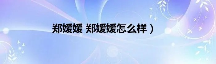 郑嫒嫒 郑嫒嫒怎么样）