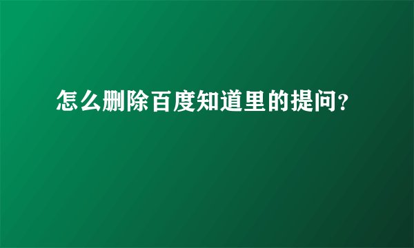 怎么删除百度知道里的提问？