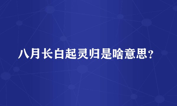 八月长白起灵归是啥意思？