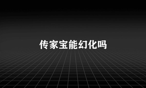 传家宝能幻化吗