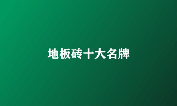 地板砖十大名牌