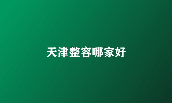 天津整容哪家好
