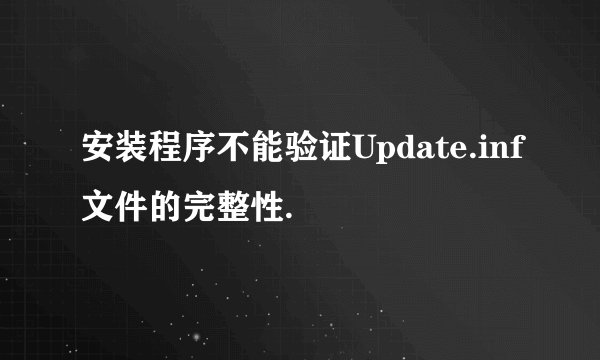 安装程序不能验证Update.inf文件的完整性.