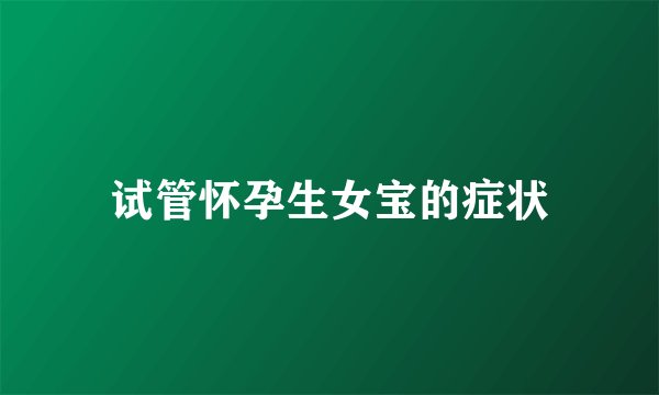 试管怀孕生女宝的症状