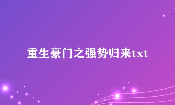 重生豪门之强势归来txt