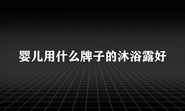 婴儿用什么牌子的沐浴露好