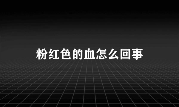 粉红色的血怎么回事