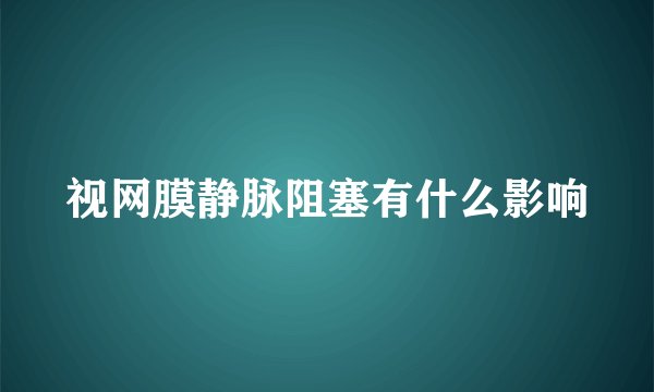 视网膜静脉阻塞有什么影响