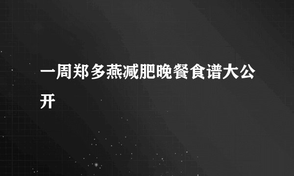 一周郑多燕减肥晚餐食谱大公开