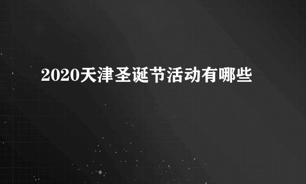 2020天津圣诞节活动有哪些