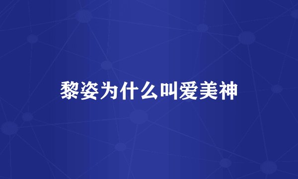 黎姿为什么叫爱美神
