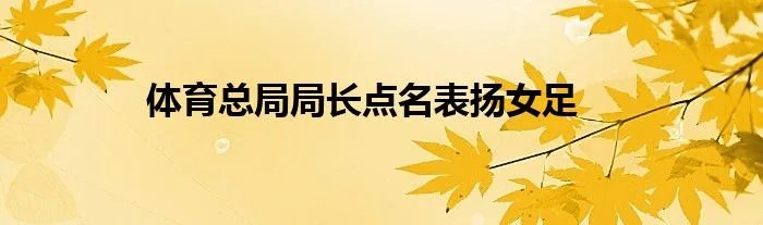 体育总局局长点名表扬女足