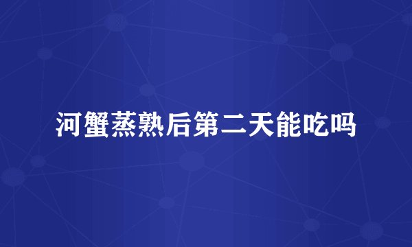 河蟹蒸熟后第二天能吃吗