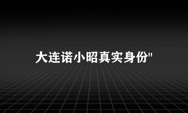 大连诺小昭真实身份