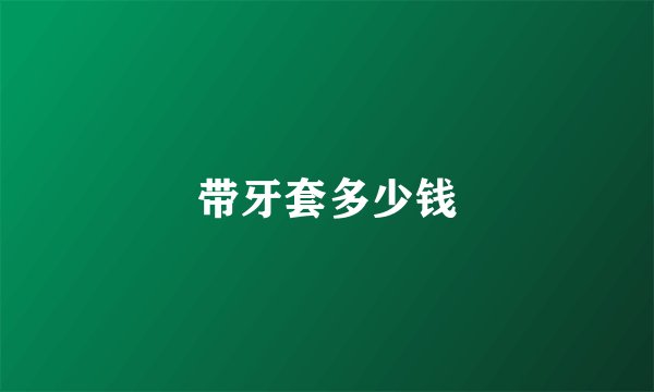 带牙套多少钱