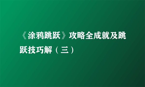《涂鸦跳跃》攻略全成就及跳跃技巧解（三）