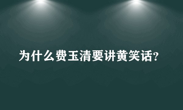 为什么费玉清要讲黄笑话？