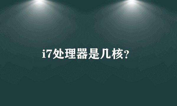 i7处理器是几核？