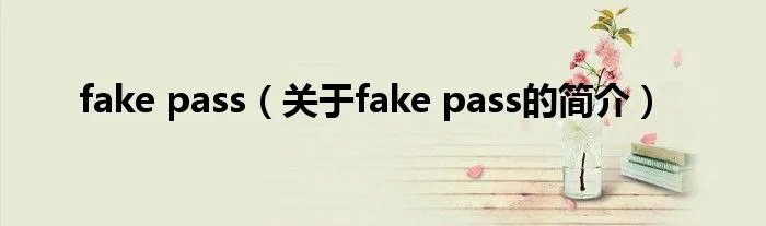 fake pass（关于fake pass的简介）