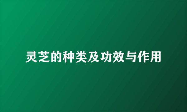 灵芝的种类及功效与作用