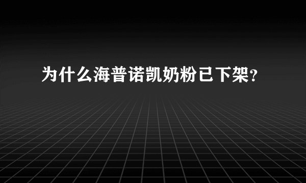 为什么海普诺凯奶粉已下架？