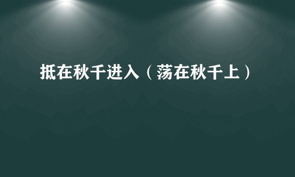 抵在秋千进入（荡在秋千上）