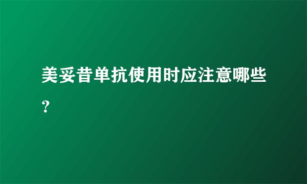 美妥昔单抗使用时应注意哪些?