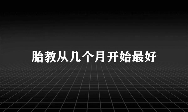 胎教从几个月开始最好