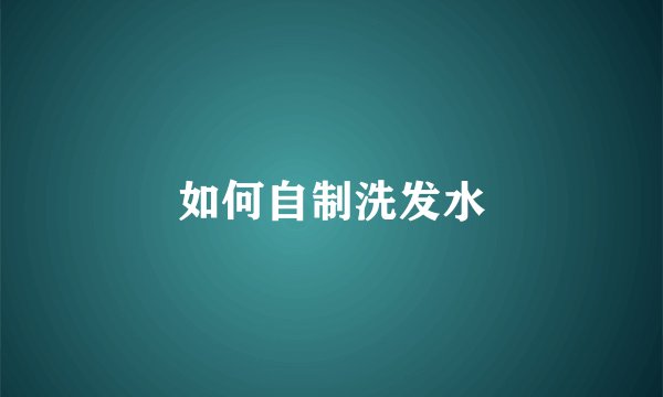 如何自制洗发水