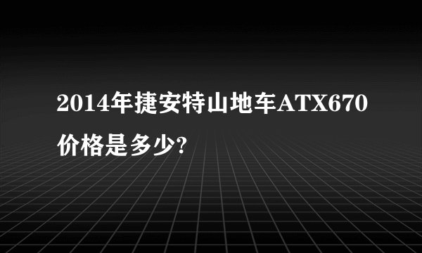 2014年捷安特山地车ATX670价格是多少?
