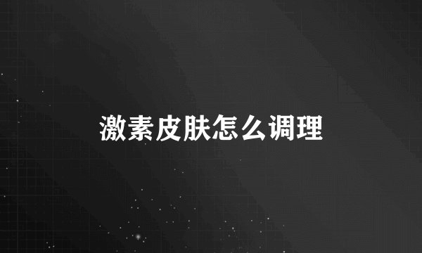 激素皮肤怎么调理