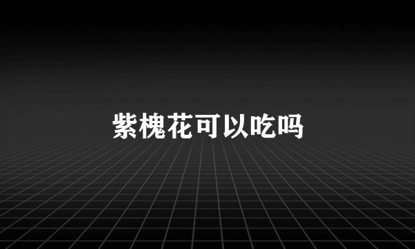 紫槐花可以吃吗