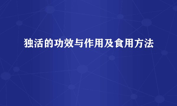 独活的功效与作用及食用方法