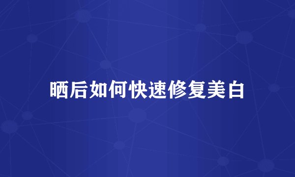 晒后如何快速修复美白