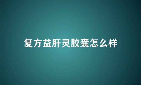 复方益肝灵胶囊怎么样