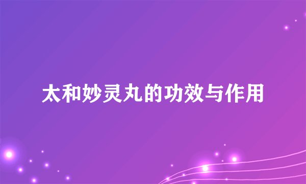太和妙灵丸的功效与作用