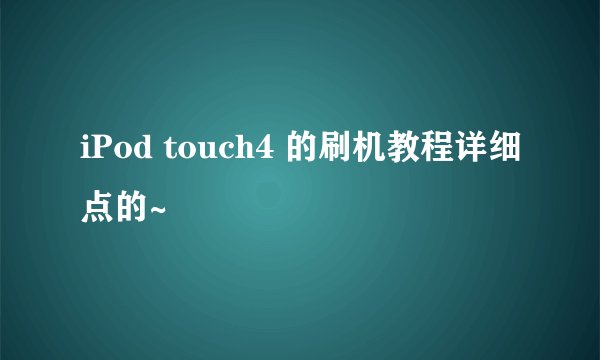 iPod touch4 的刷机教程详细点的~
