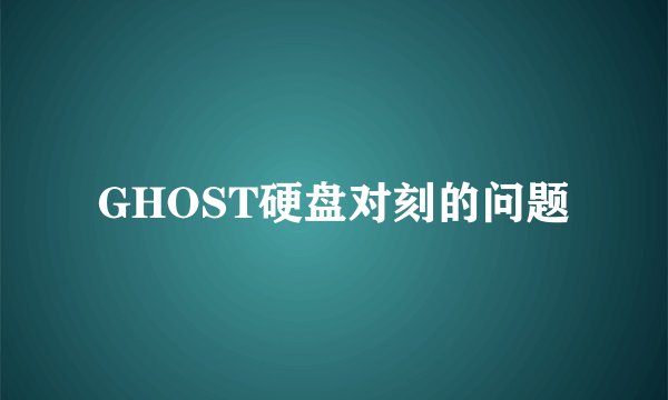 GHOST硬盘对刻的问题