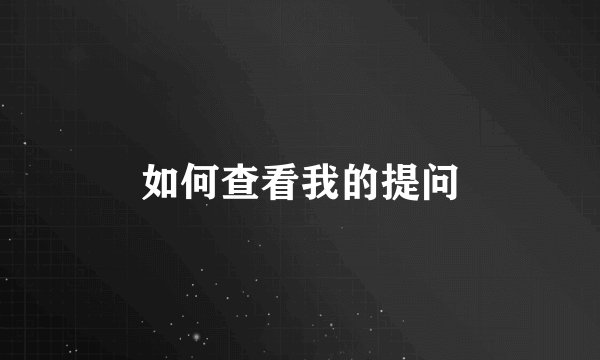 如何查看我的提问