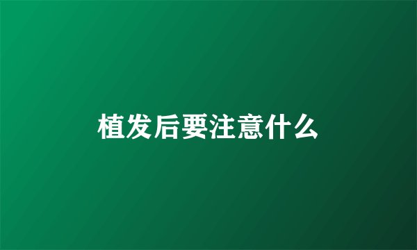 植发后要注意什么