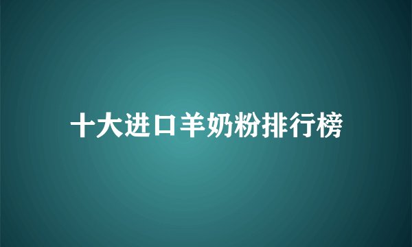 十大进口羊奶粉排行榜