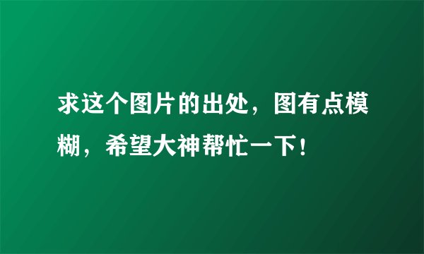 求这个图片的出处，图有点模糊，希望大神帮忙一下！
