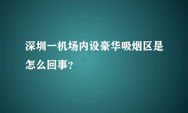 深圳一机场内设豪华吸烟区是怎么回事？