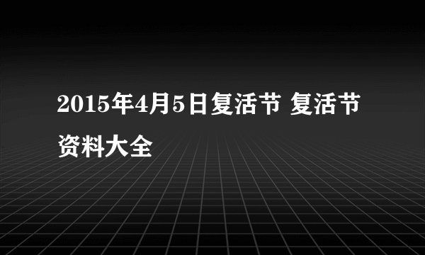 2015年4月5日复活节 复活节资料大全
