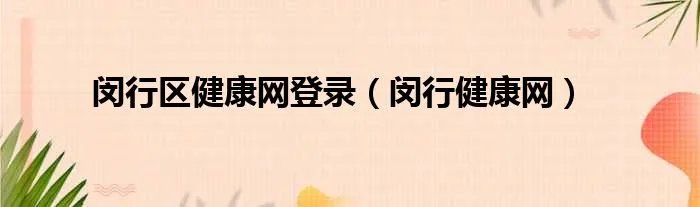 闵行区健康网登录（闵行健康网）