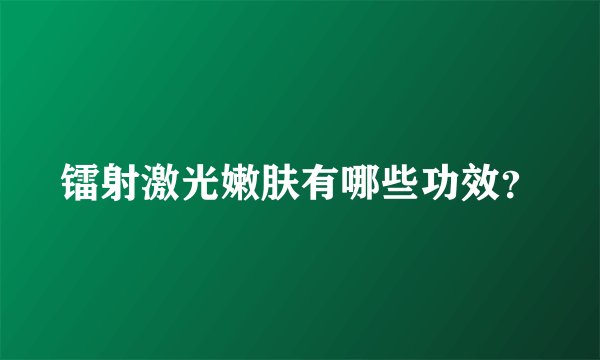 镭射激光嫩肤有哪些功效？
